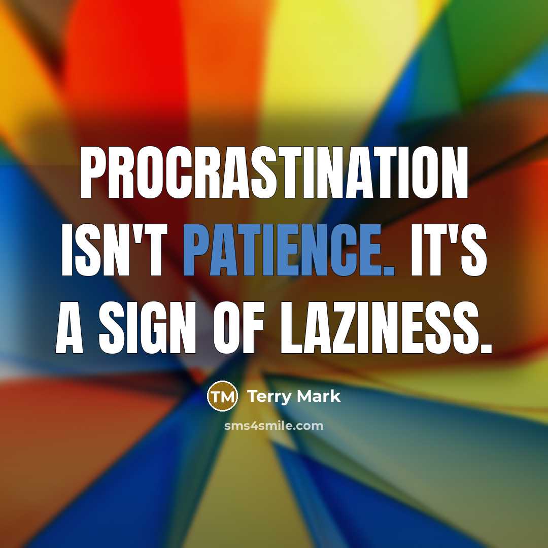 “Procrastination isn't patience. It's a sign of laziness.…” quote by Terry Mark
