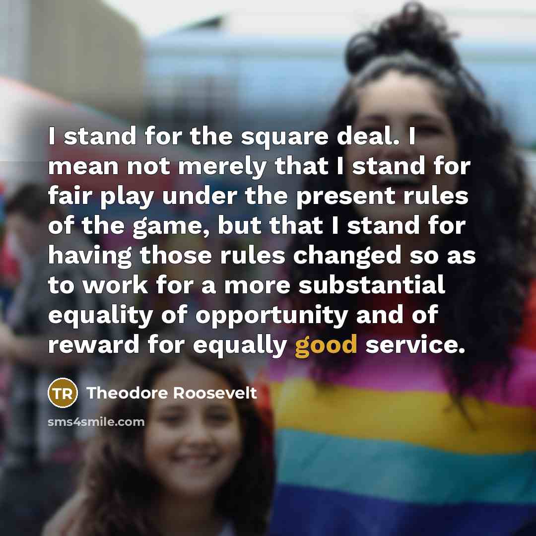 “I stand for the square deal. I mean not merely…” quote by Theodore Roosevelt