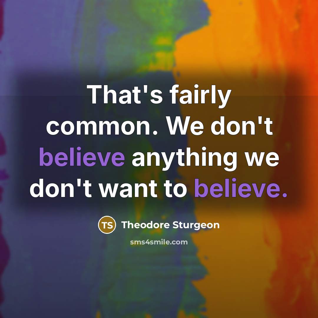 “That's fairly common. We don't believe anything we don't want…” quote by Theodore Sturgeon