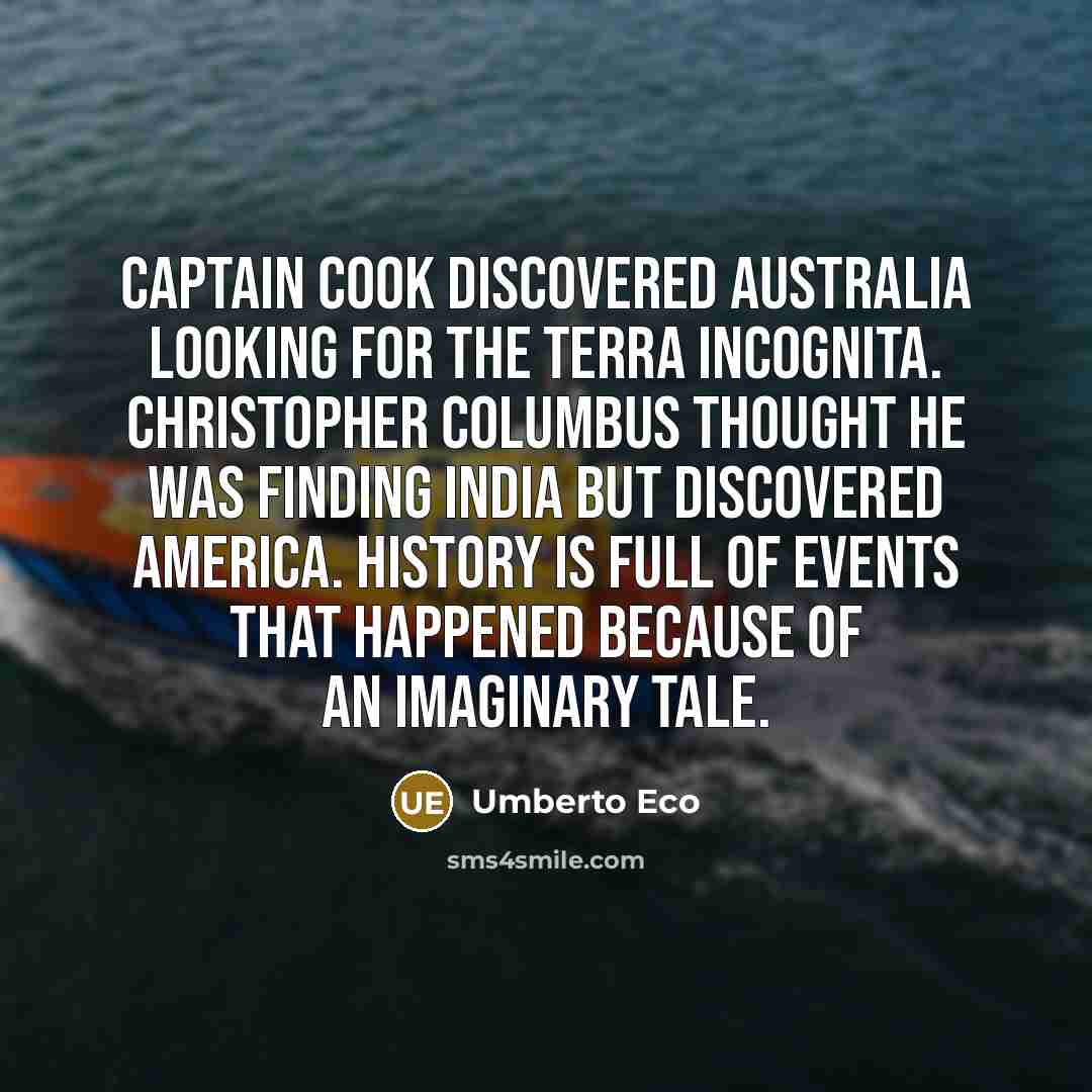 “Captain Cook discovered Australia looking for the Terra Incognita. Christopher…” quote by Umberto Eco