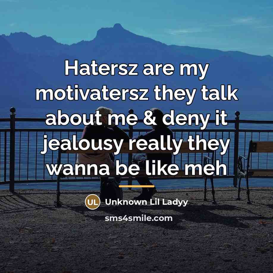 “Hatersz are my motivatersz they talk about me & deny…” quote by Lil Ladyy