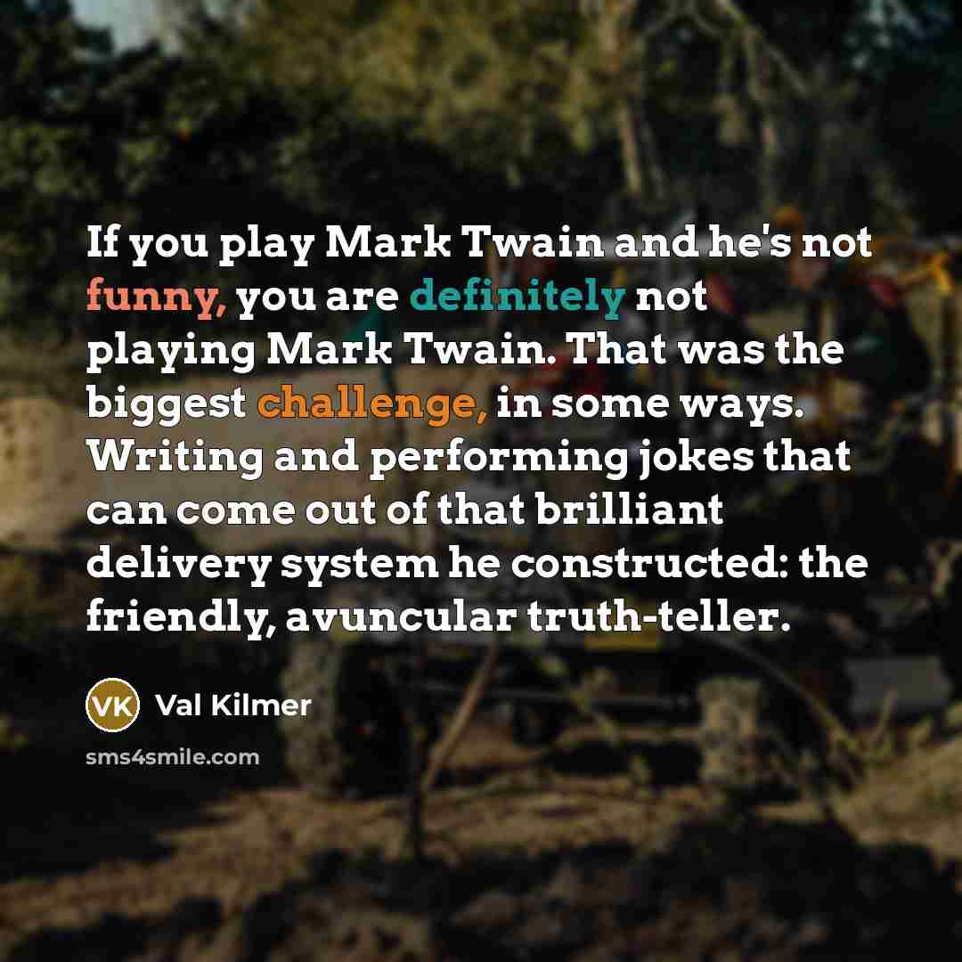 “If you play Mark Twain and he's not funny, you…” quote by Val Kilmer