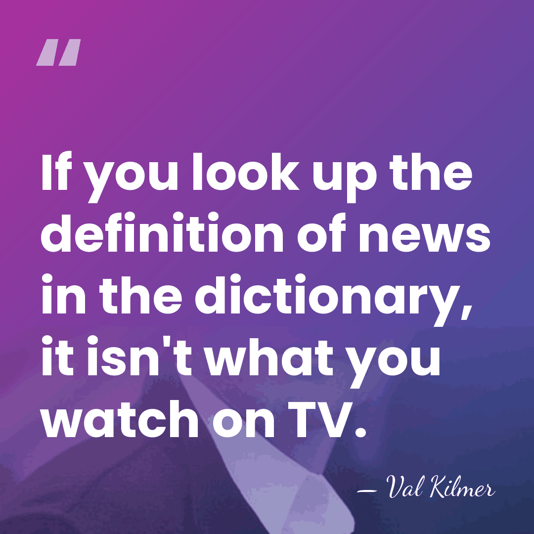 If you look up the definition of news in the dictionary, it&hellip; - Val Kilmer