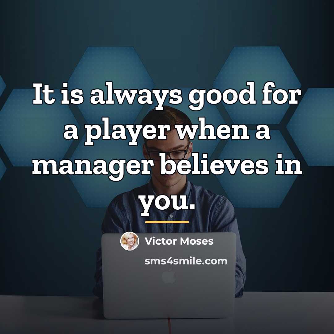 “It is always good for a player when a manager…” quote by Victor Moses