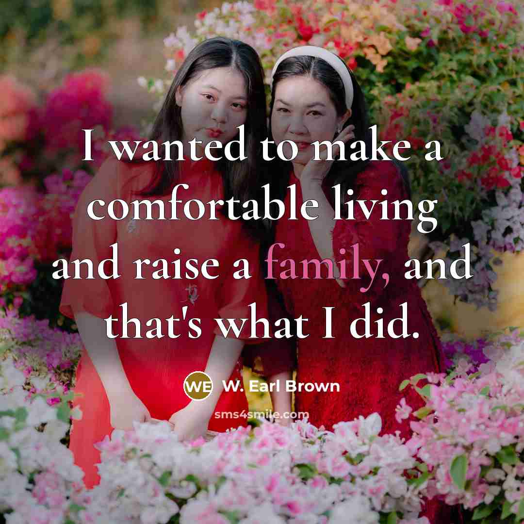 “I wanted to make a comfortable living and raise a…” quote by W. Earl Brown