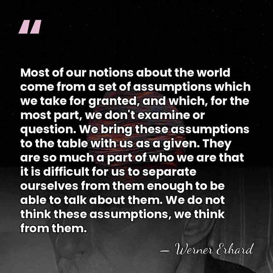 Most of our notions about the world come from a set of&hellip; - Werner Erhard