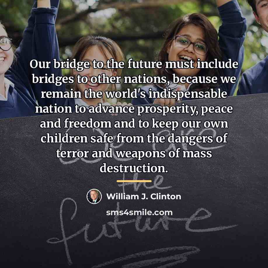 “Our bridge to the future must include bridges to other…” quote by William J. Clinton