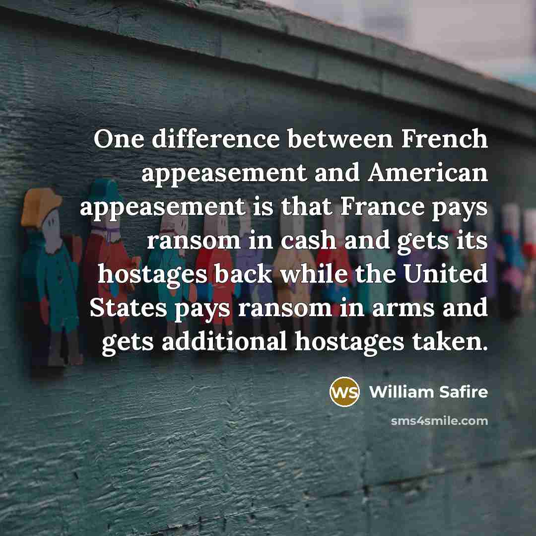“One difference between French appeasement and American appeasement is that…” quote by William Safire