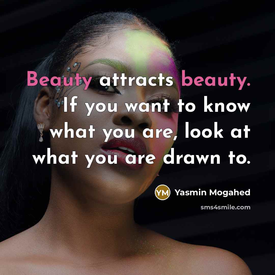 “Beauty attracts beauty. If you want to know what you…” quote by Yasmin Mogahed