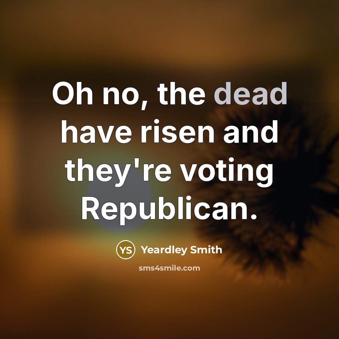 “Oh no, the dead have risen and they're voting Republican.…” quote by Yeardley Smith