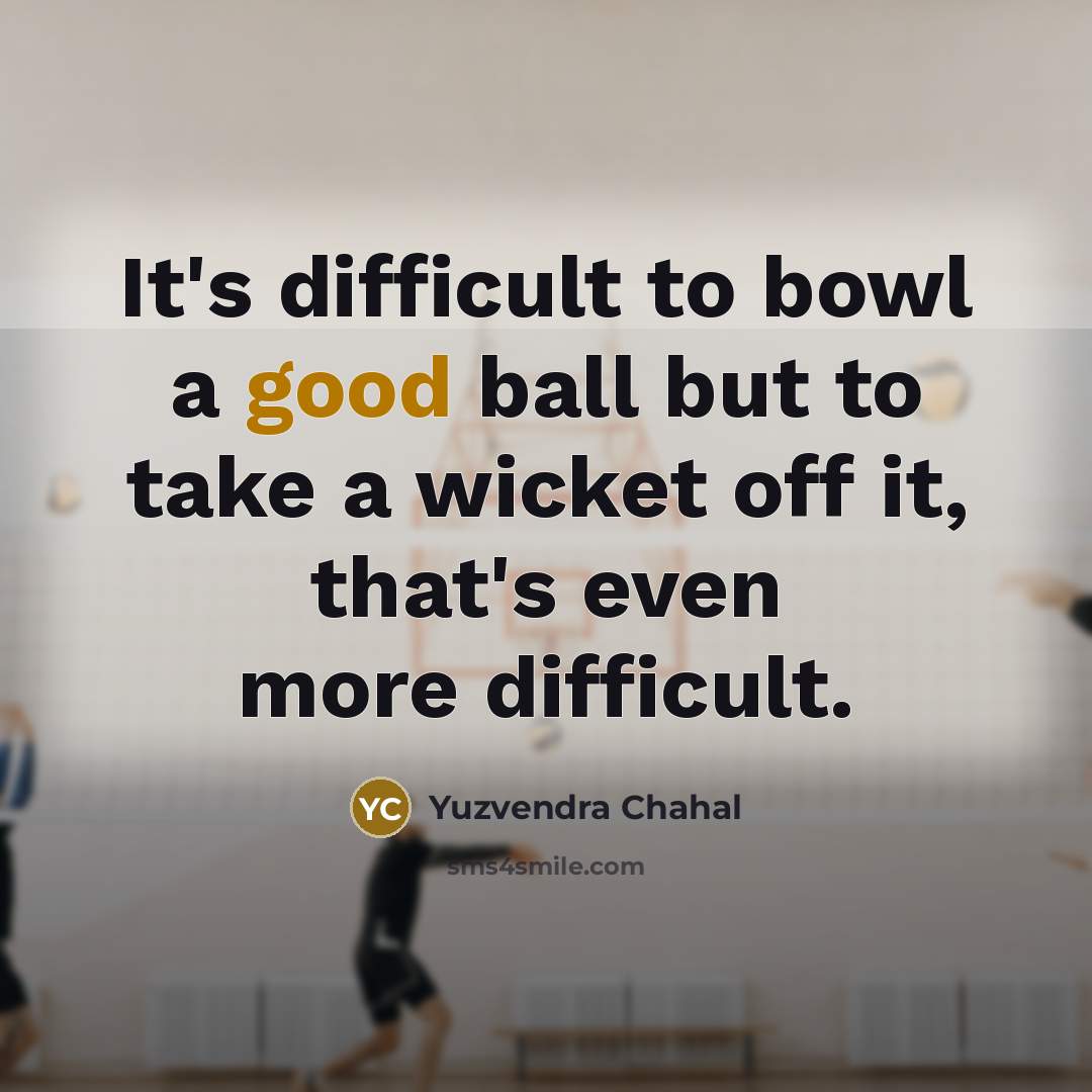 “It's difficult to bowl a good ball but to take…” quote by Yuzvendra Chahal