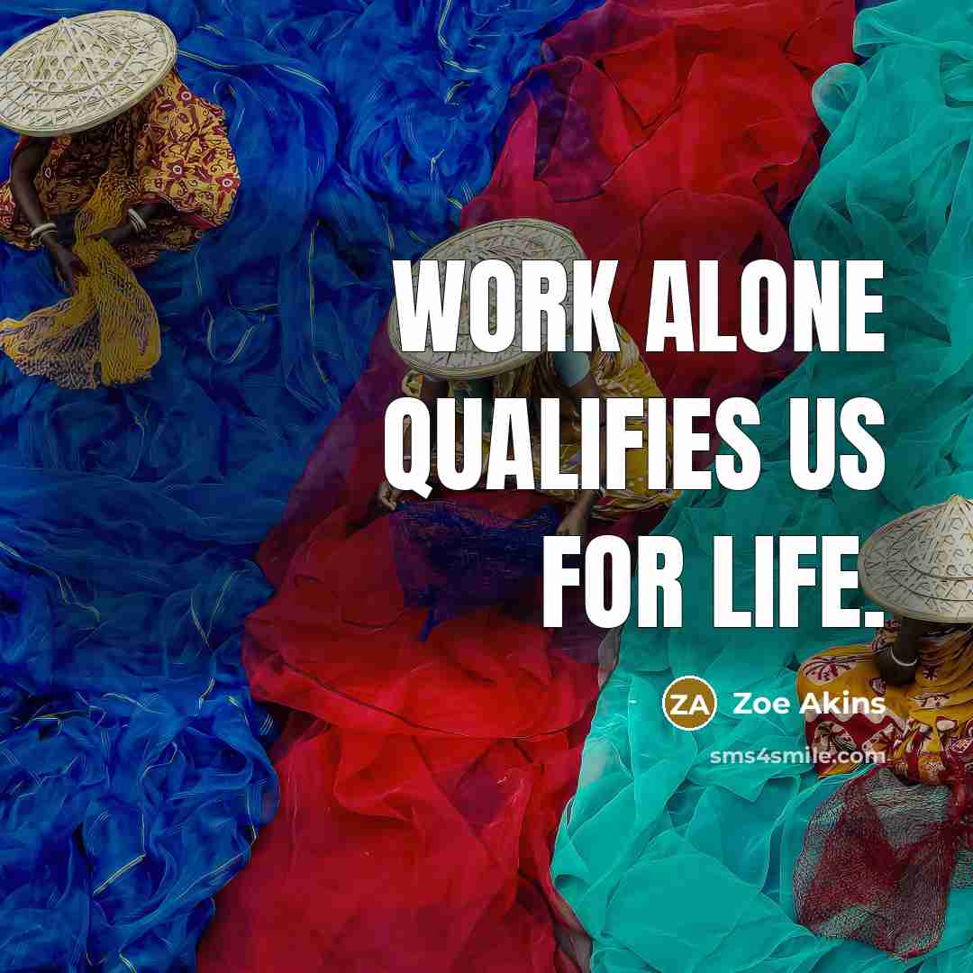 “Work alone qualifies us for life.…” quote by Zoe Akins