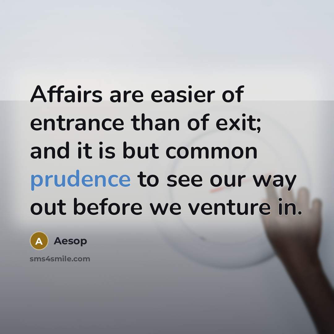 “Affairs are easier of entrance than of exit; and it…” quote by Aesop