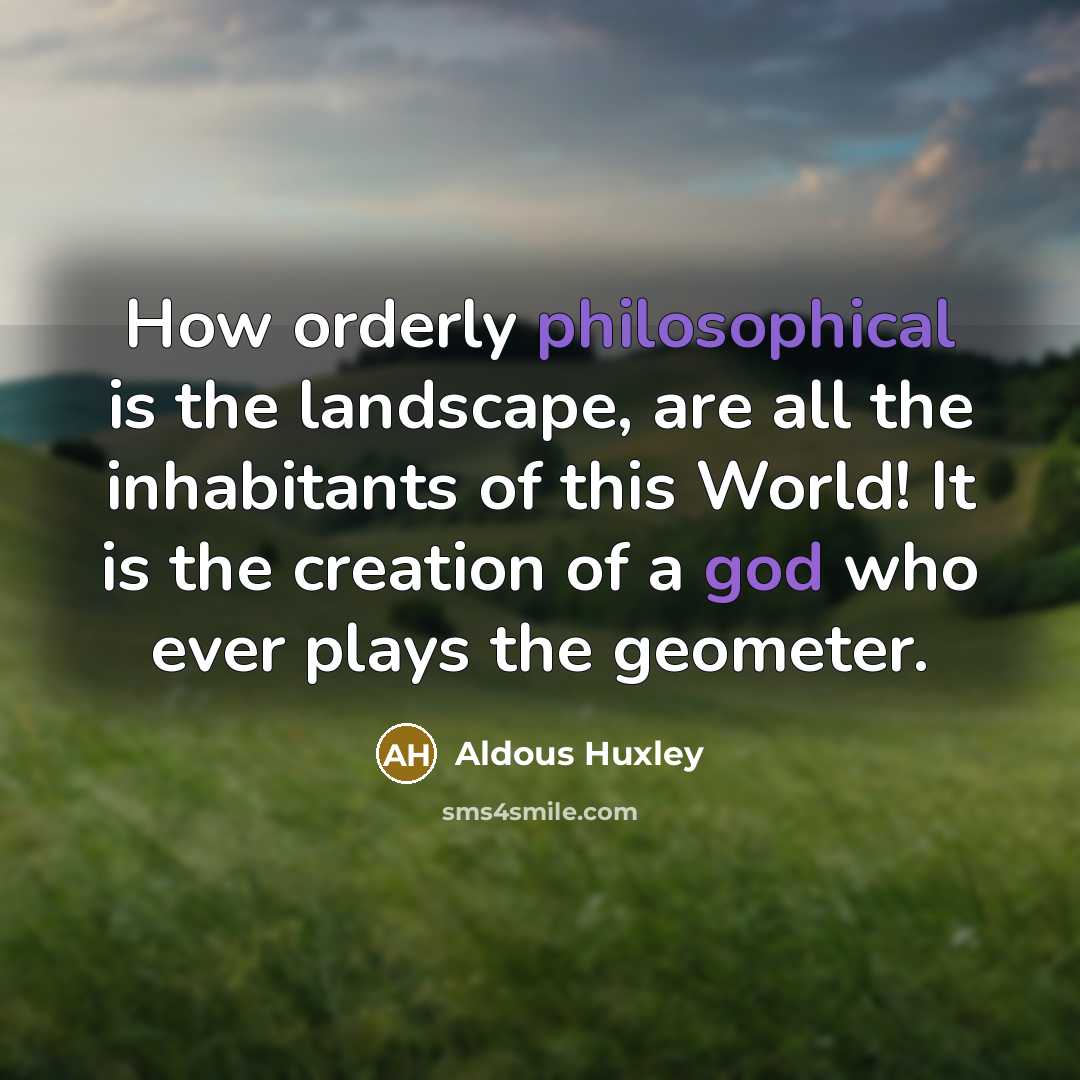 “How orderly philosophical is the landscape, are all the inhabitants…” quote by Aldous Huxley