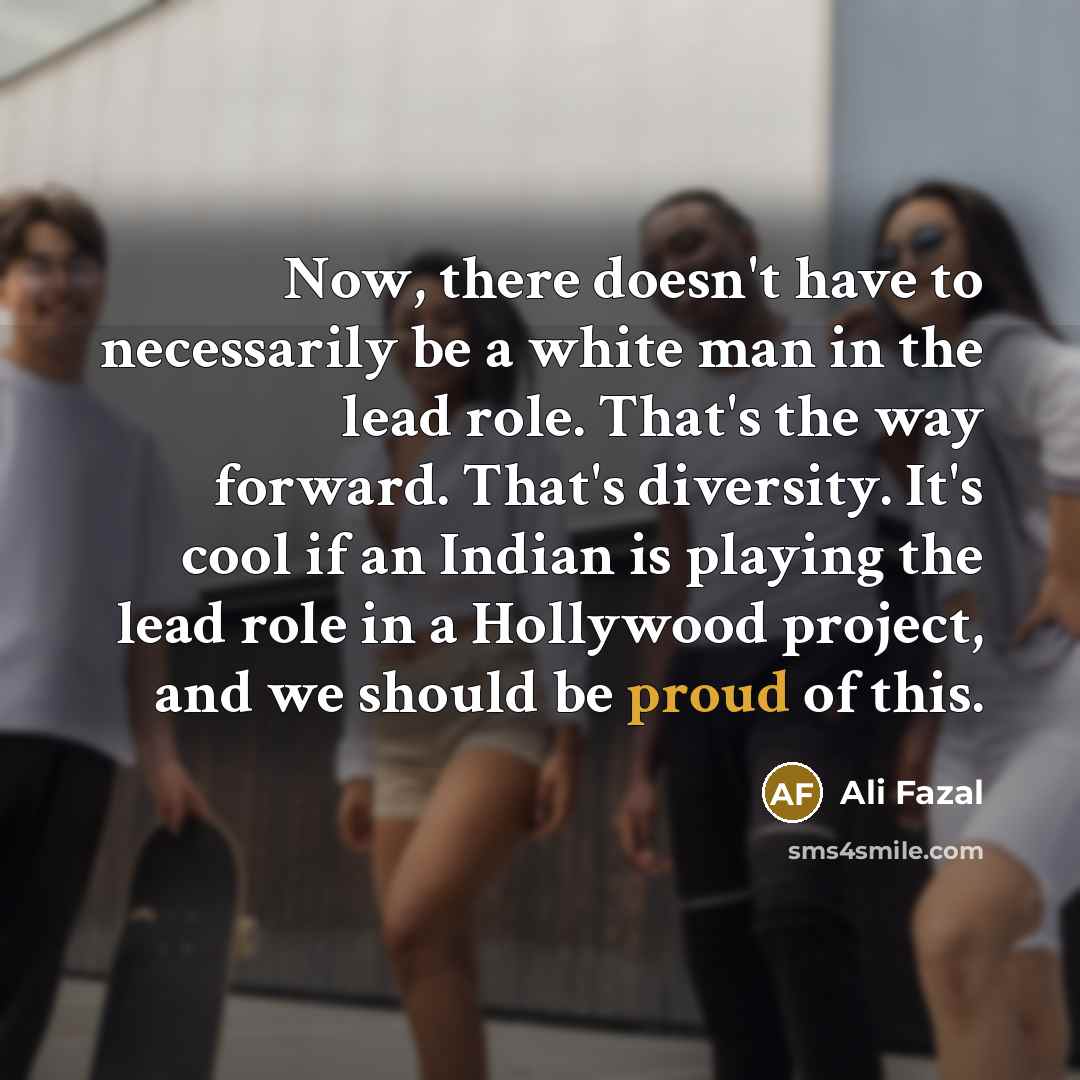 “Now, there doesn't have to necessarily be a white man…” quote by Ali Fazal