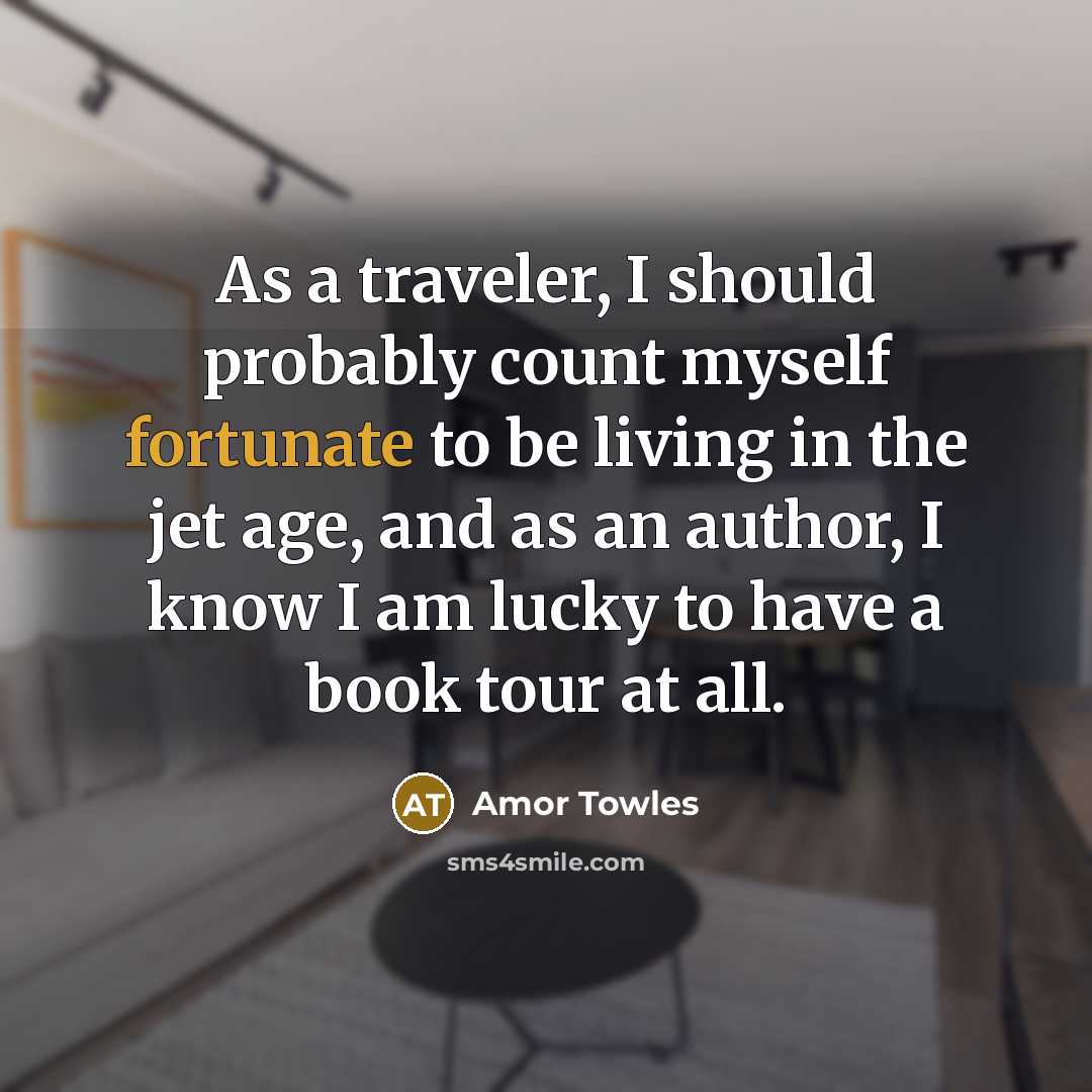 “As a traveler, I should probably count myself fortunate to…” quote by Amor Towles