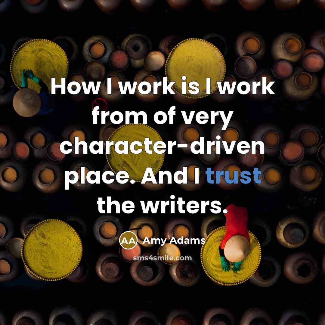 “How I work is I work from of very character-driven…” quote by Amy Adams