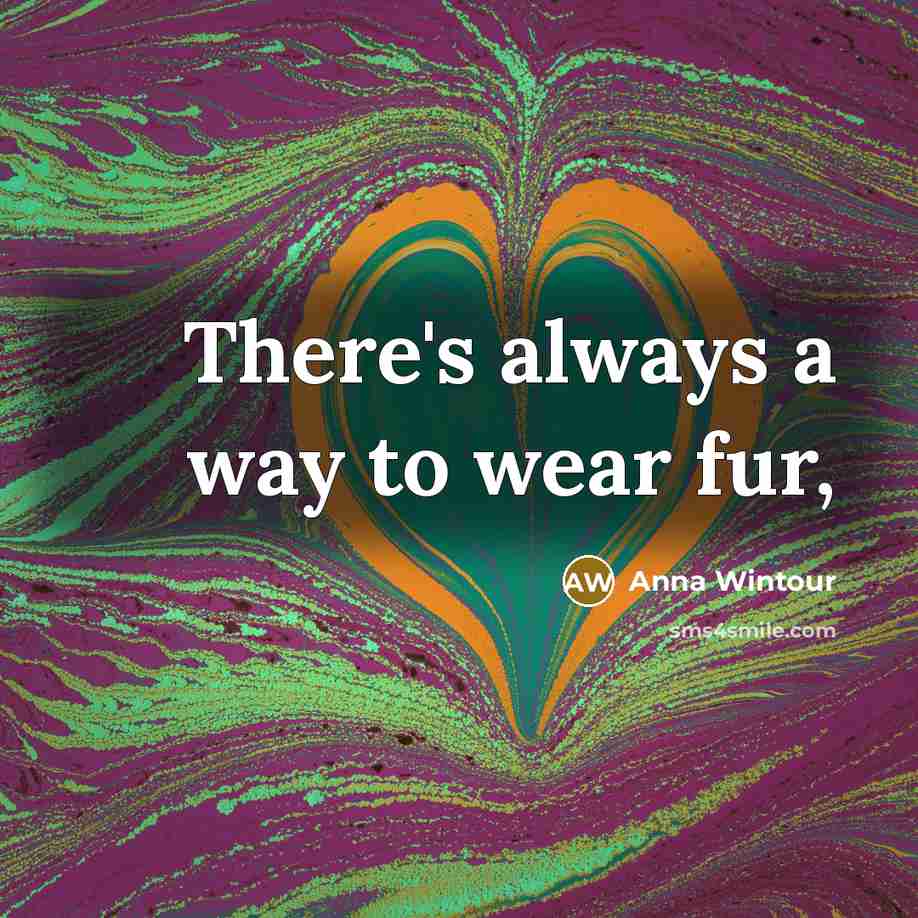 “There's always a way to wear fur,…” quote by Anna Wintour