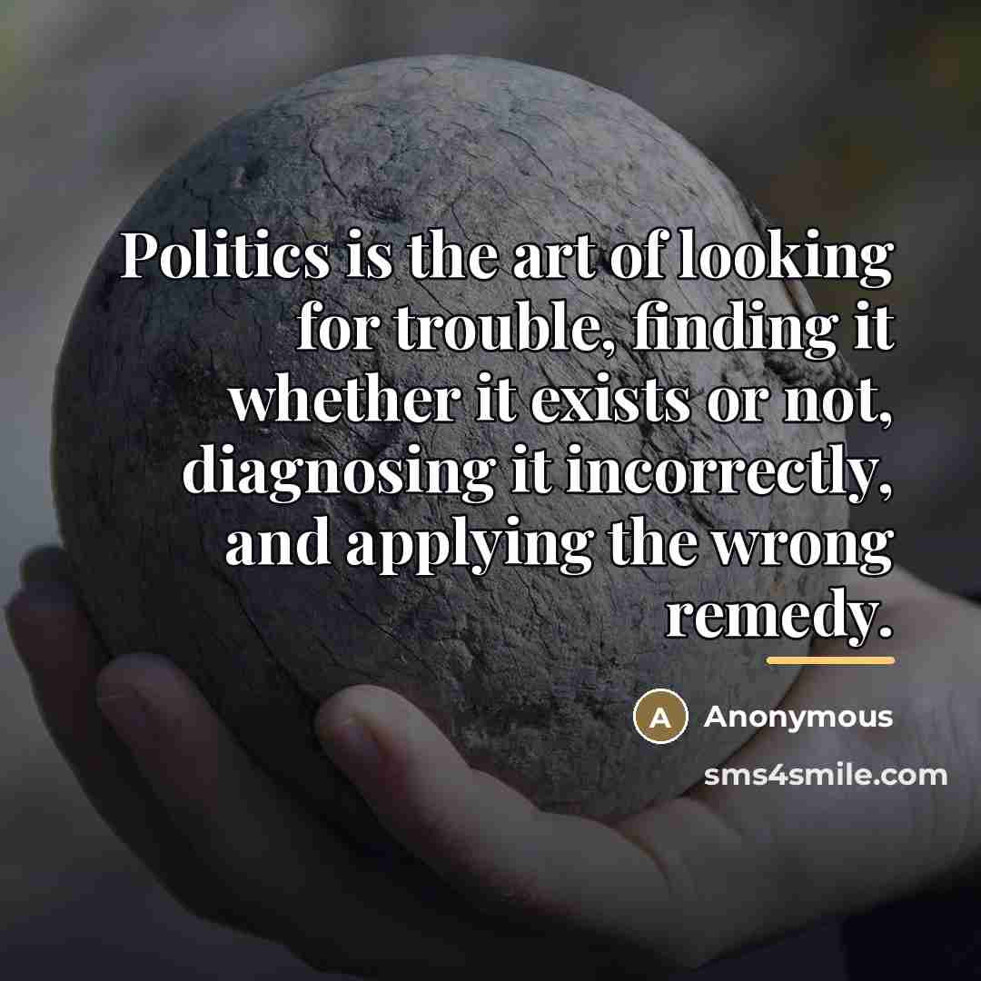 “Politics is the art of looking for trouble, finding it…” quote by Earnest Benn