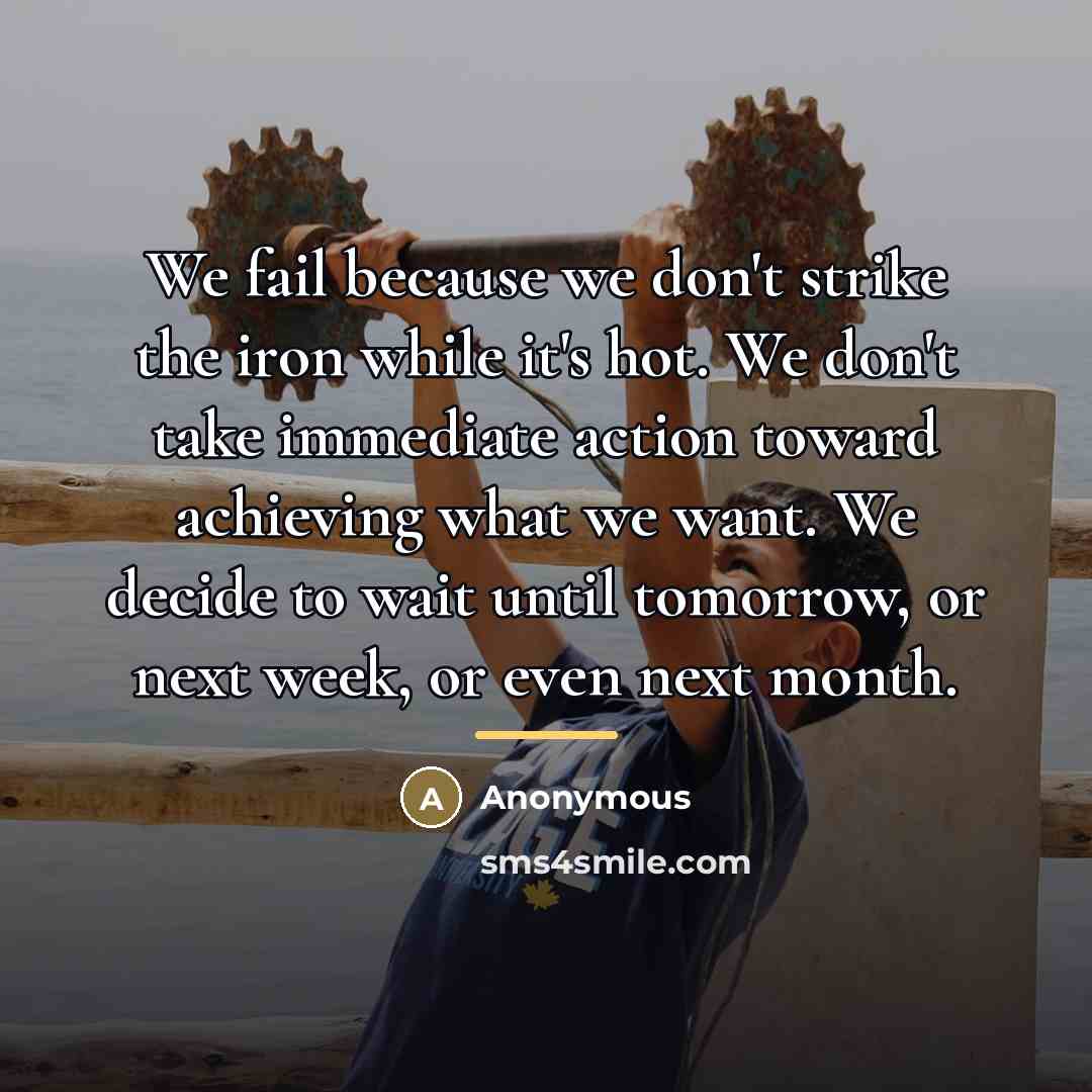 “We fail because we don't strike the iron while it's…” quote by Anonymous