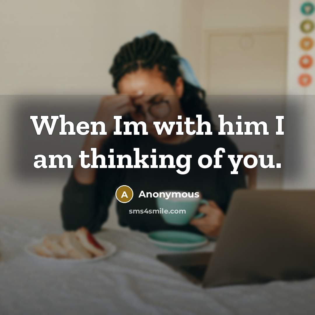 “When Im with him I am thinking of you.…” quote by Anonymous
