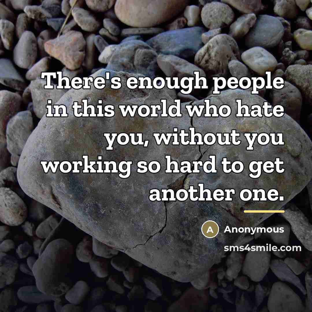 “There's enough people in this world who hate you, without…” quote by Anonymous