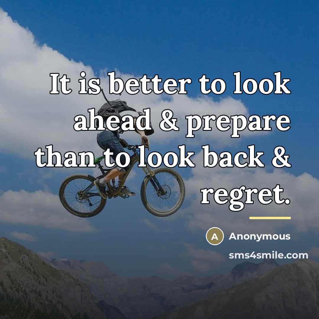 “It is better to look ahead & prepare than to…” quote by Anonymous