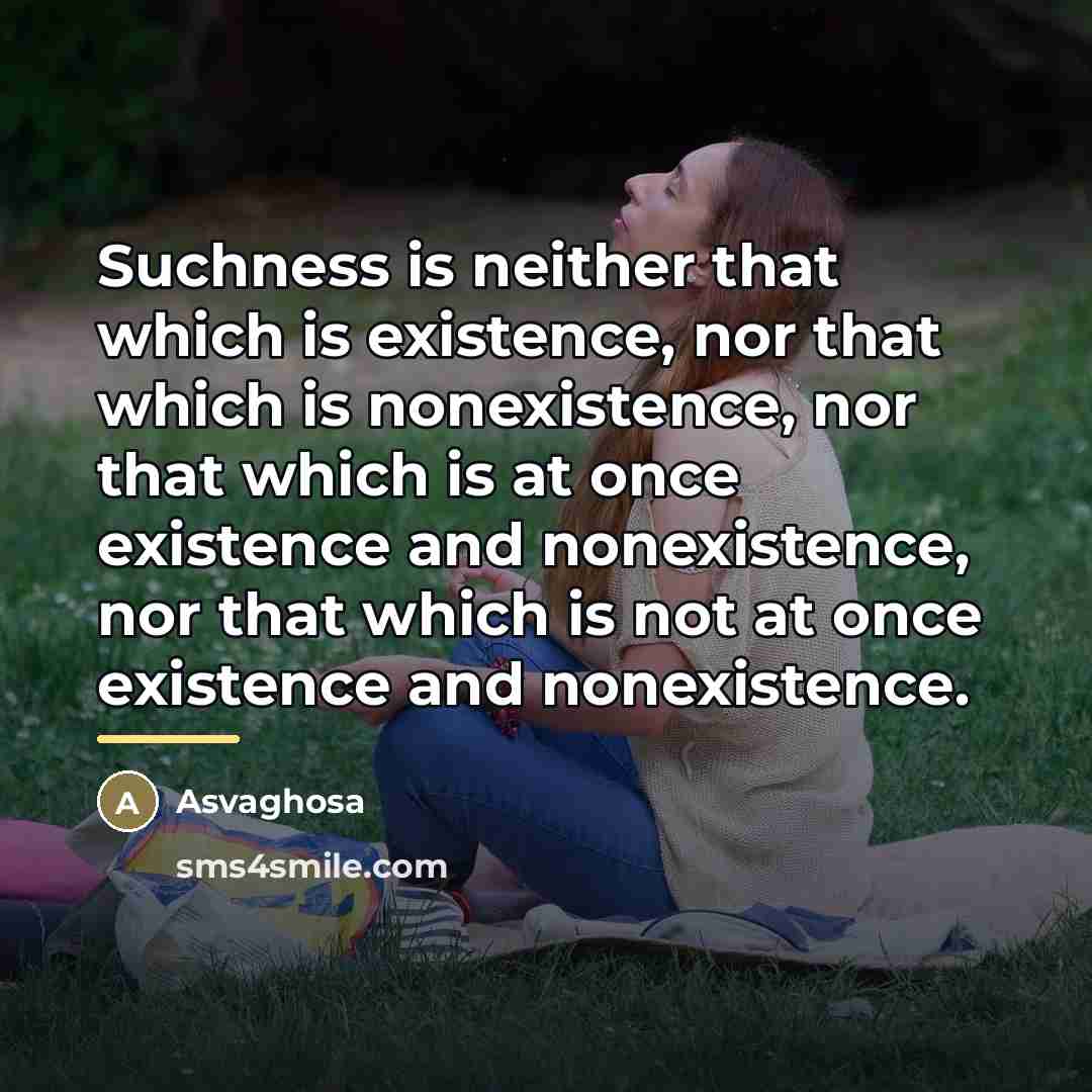 “Suchness is neither that which is existence, nor that which…” quote by Asvaghosa