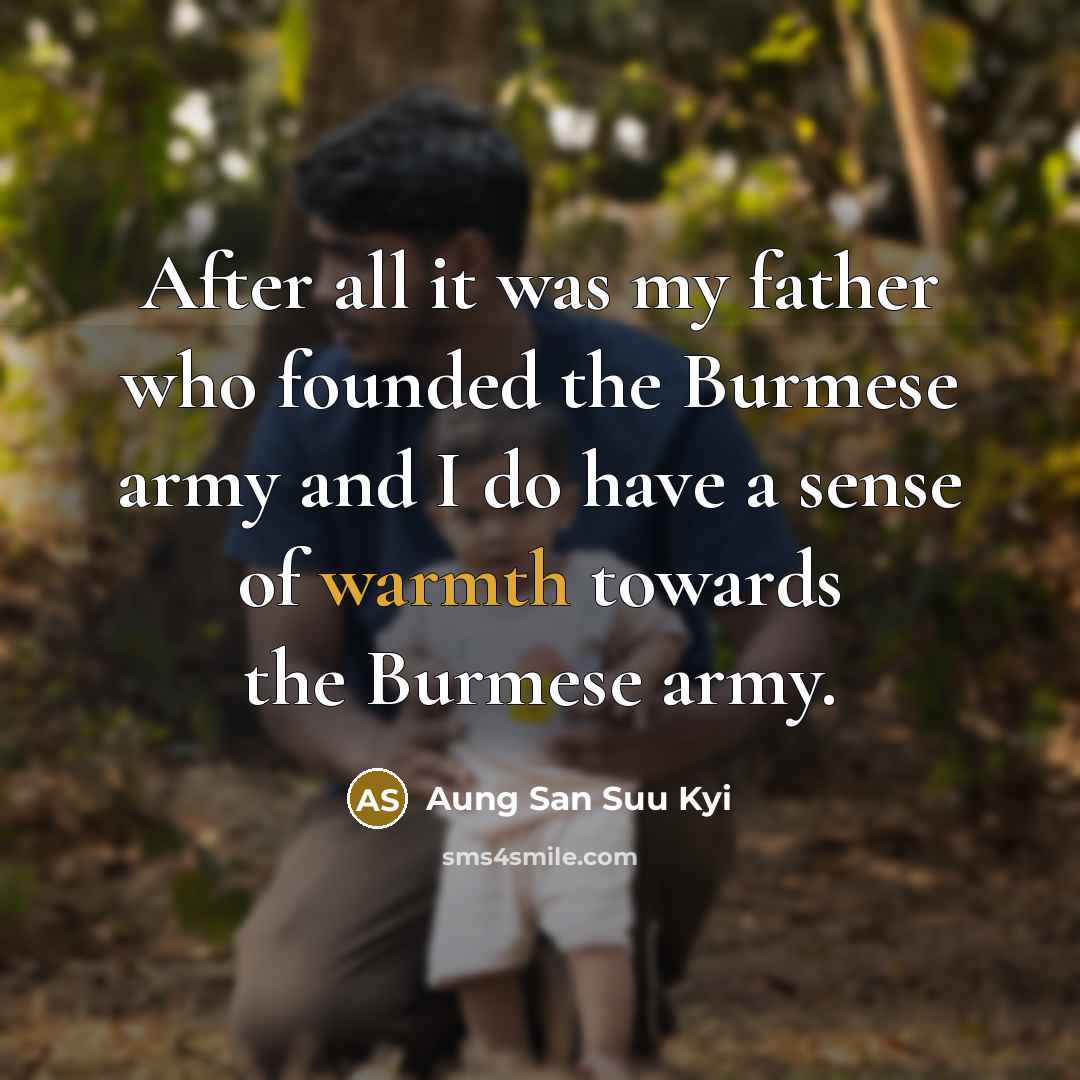 “After all it was my father who founded the Burmese…” quote by Aung San Suu Kyi