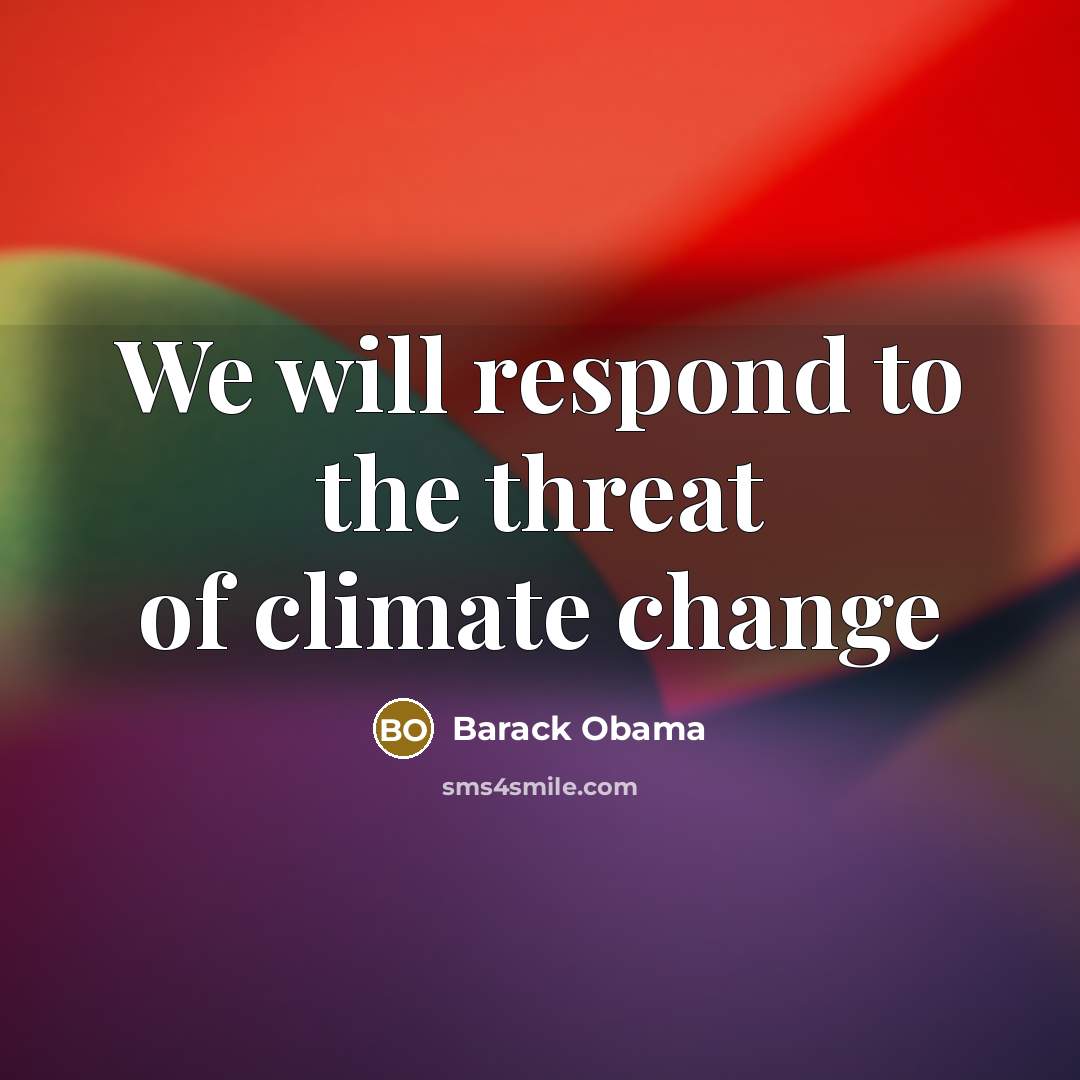 “We will respond to the threat of climate change…” quote by Barack Obama