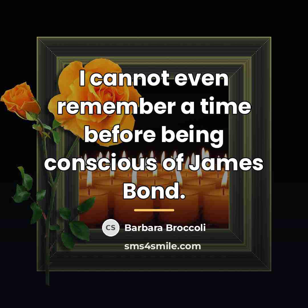 “I cannot even remember a time before being conscious of…” quote by Barbara Broccoli