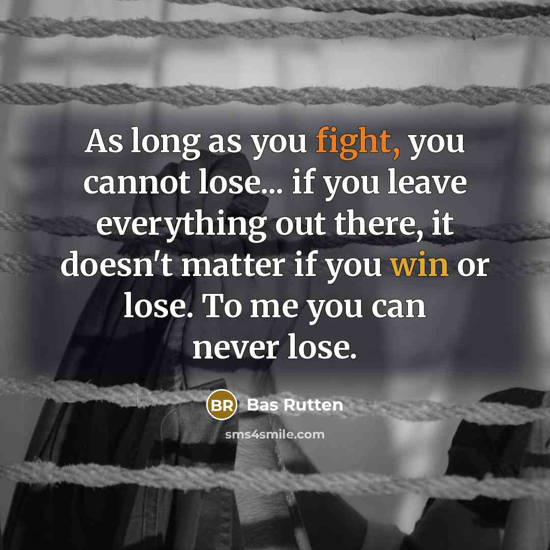 “As long as you fight, you cannot lose... if you…” quote by Bas Rutten