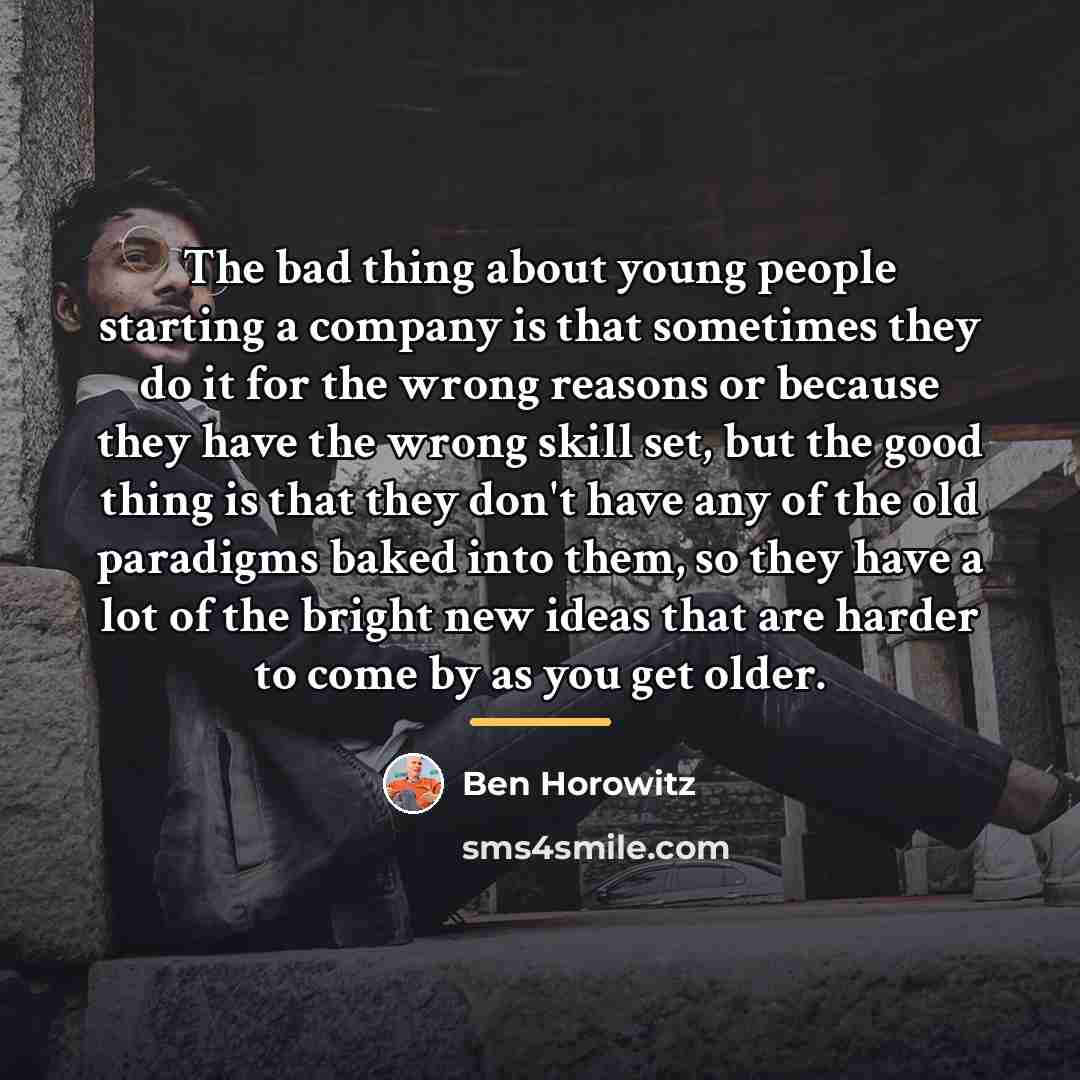 “The bad thing about young people starting a company is…” quote by Ben Horowitz