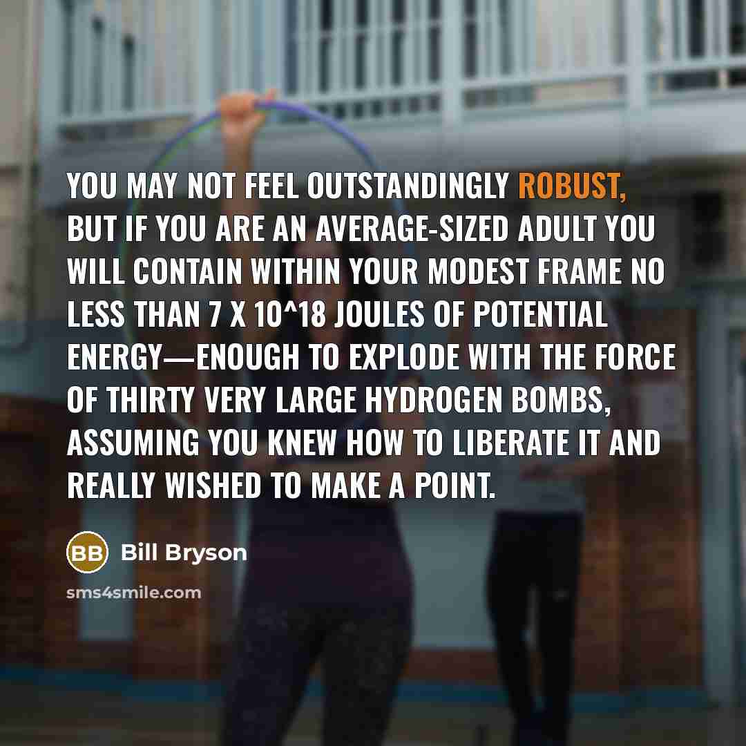 “You may not feel outstandingly robust, but if you are…” quote by Bill Bryson