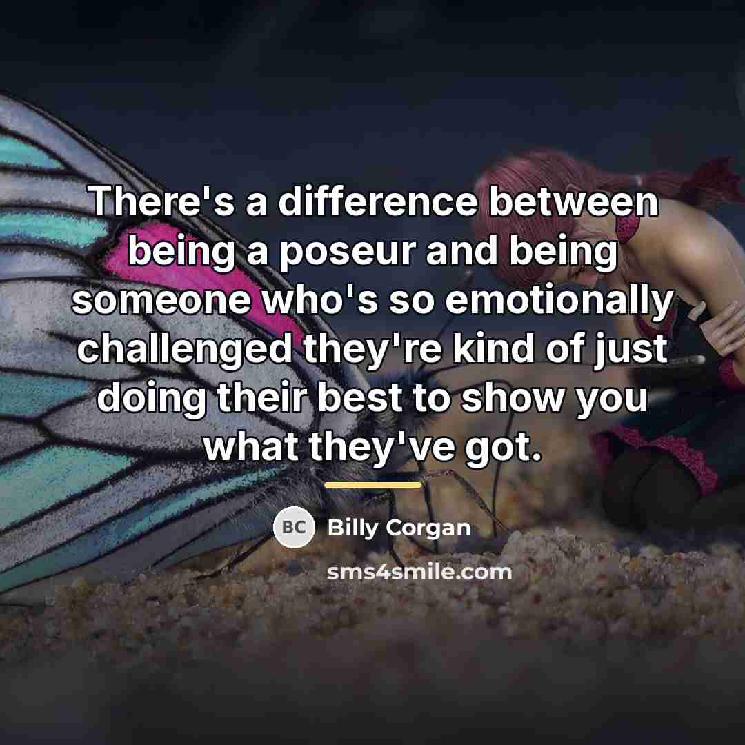 “There's a difference between being a poseur and being someone…” quote by Billy Corgan