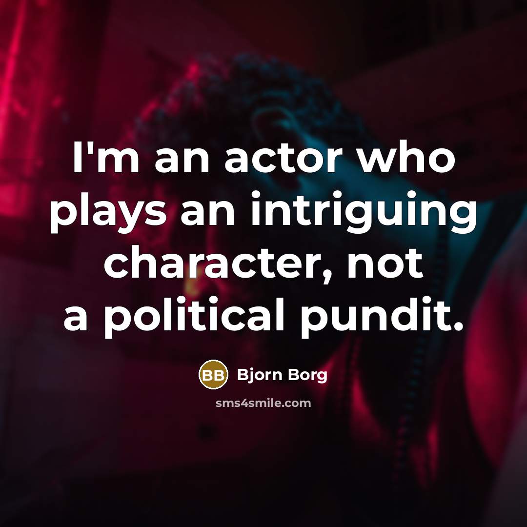 “I'm an actor who plays an intriguing character, not a…” quote by Bjorn Borg