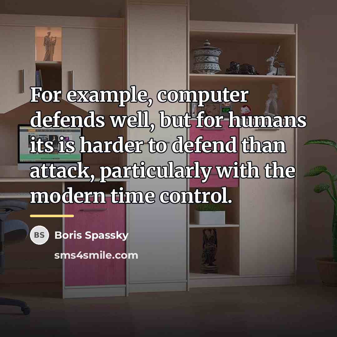 “For example, computer defends well, but for humans its is…” quote by Boris Spassky
