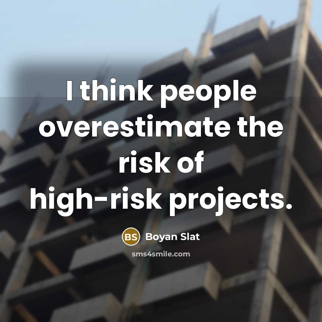 “I think people overestimate the risk of high-risk projects.…” quote by Boyan Slat