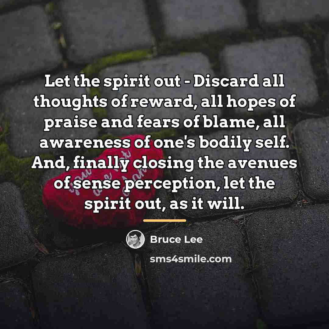 “Let the spirit out - Discard all thoughts of reward,…” quote by Bruce Lee