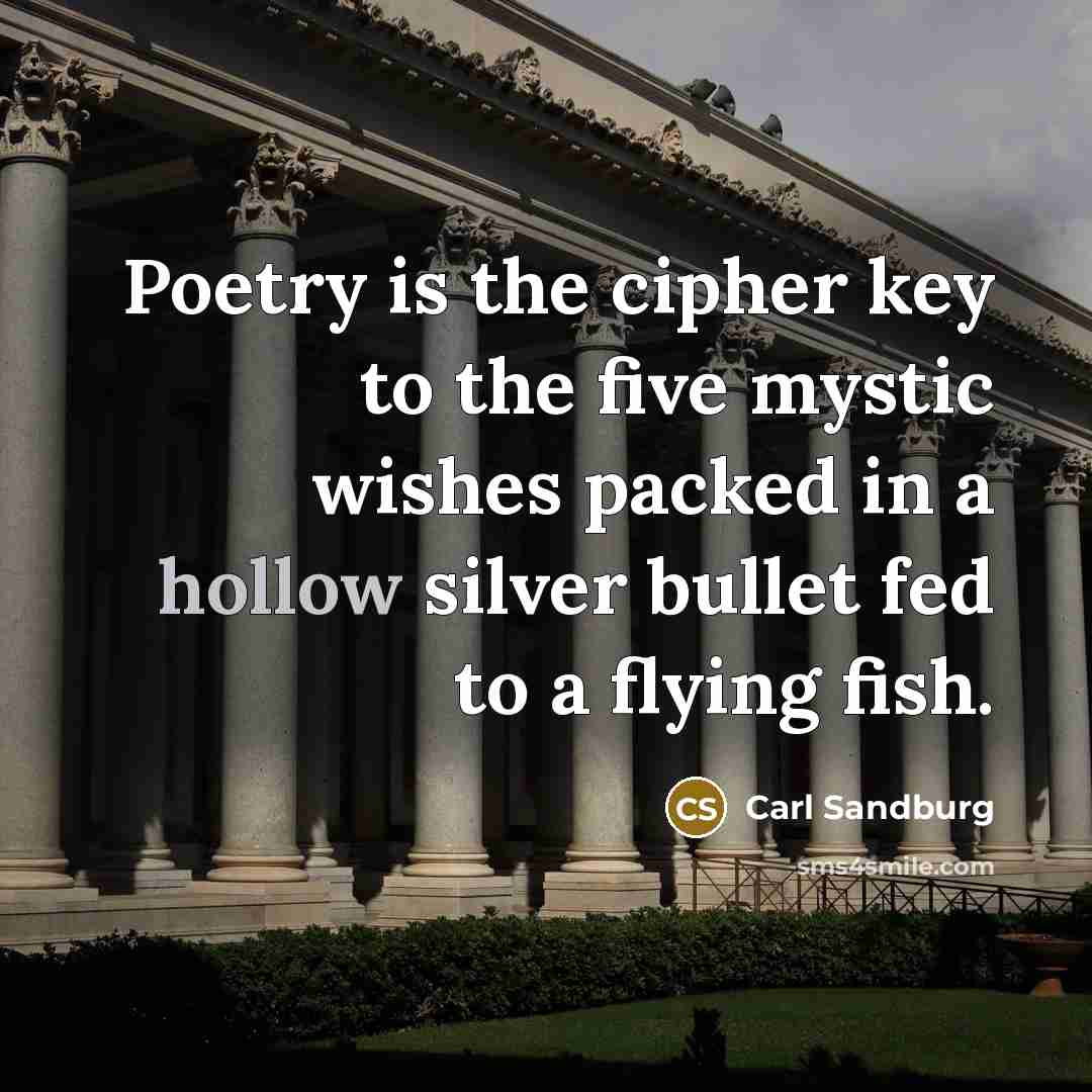“Poetry is the cipher key to the five mystic wishes…” quote by Carl Sandburg