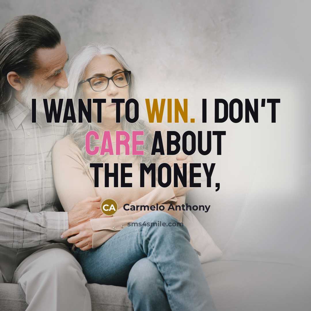 “I want to win. I don't care about the money,…” quote by Carmelo Anthony