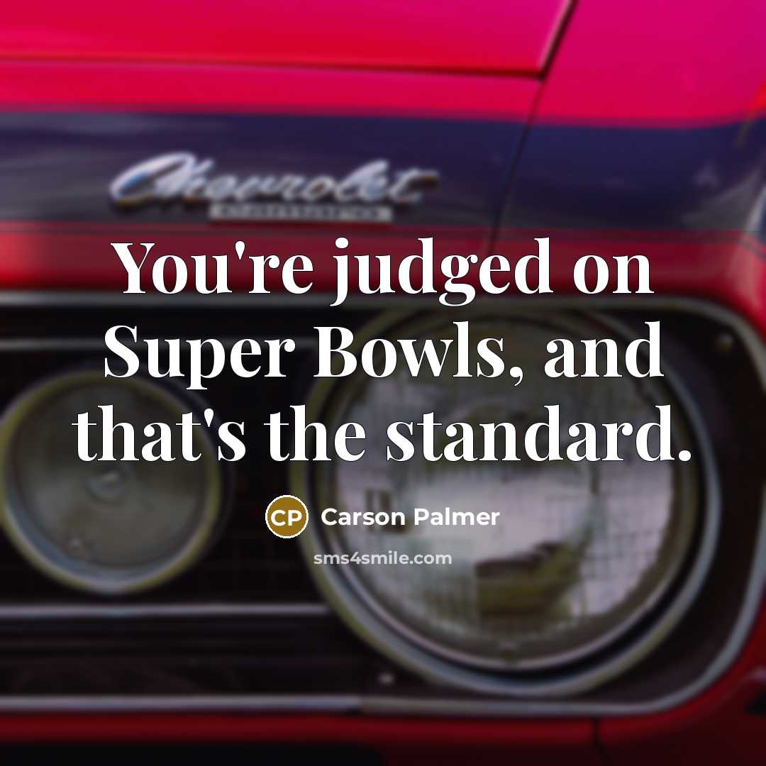 “You're judged on Super Bowls, and that's the standard.…” quote by Carson Palmer