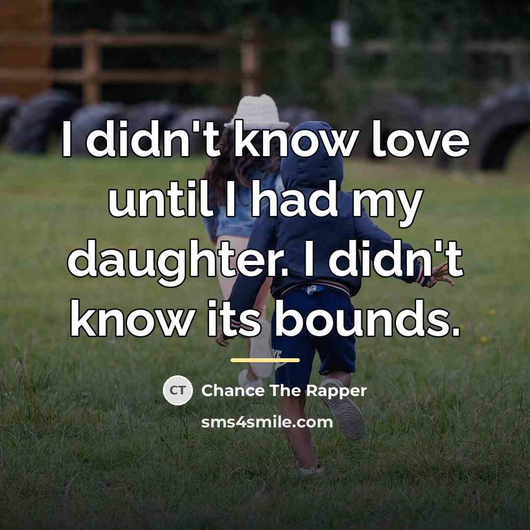 “I didn't know love until I had my daughter. I…” quote by Chance The Rapper