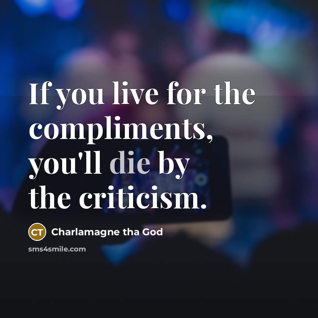 “If you live for the compliments, you'll die by the…” quote by Charlamagne tha God