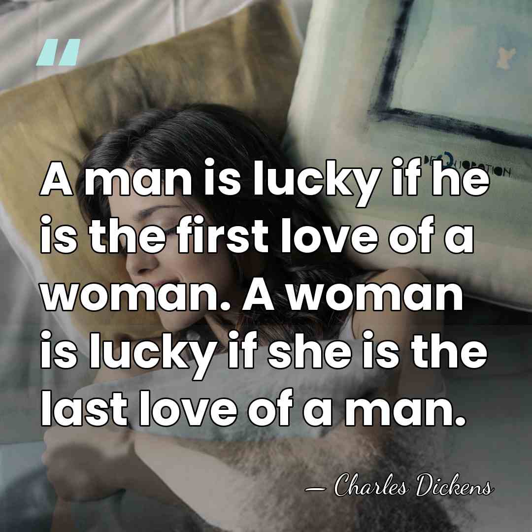 A man is lucky if he is the first love of a&hellip; - Charles Dickens