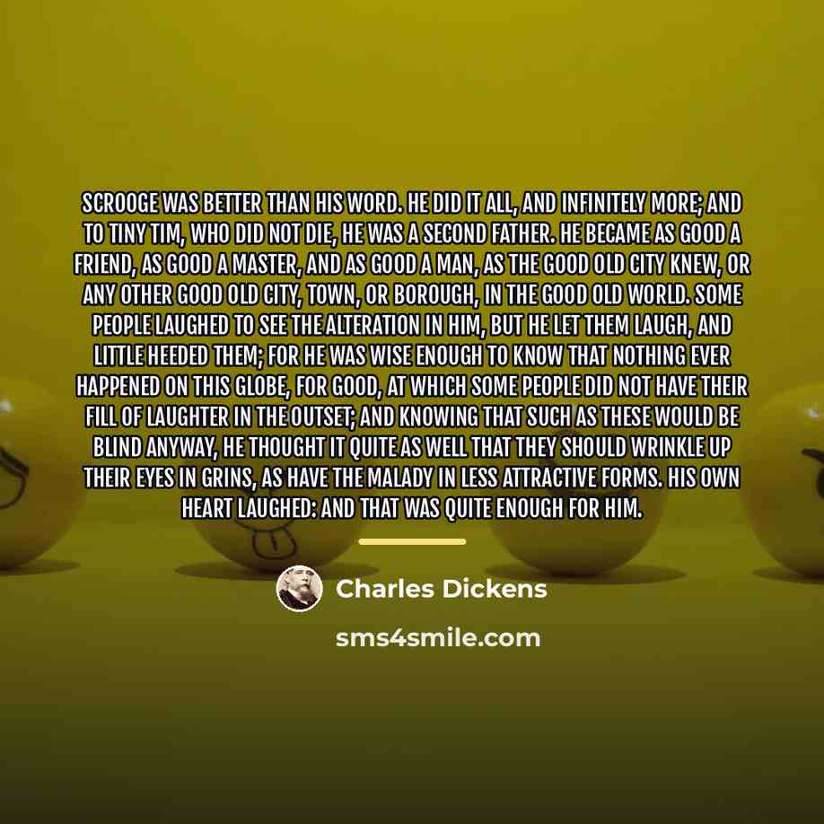 “Scrooge was better than his word. He did it all,…” quote by Charles Dickens