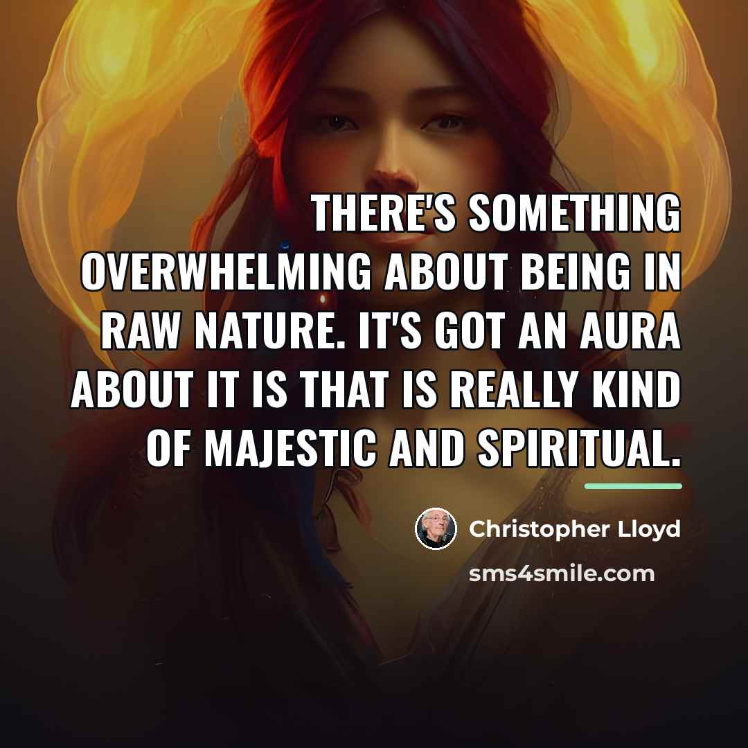 “There's something overwhelming about being in raw nature. It's got…” quote by Christopher Lloyd