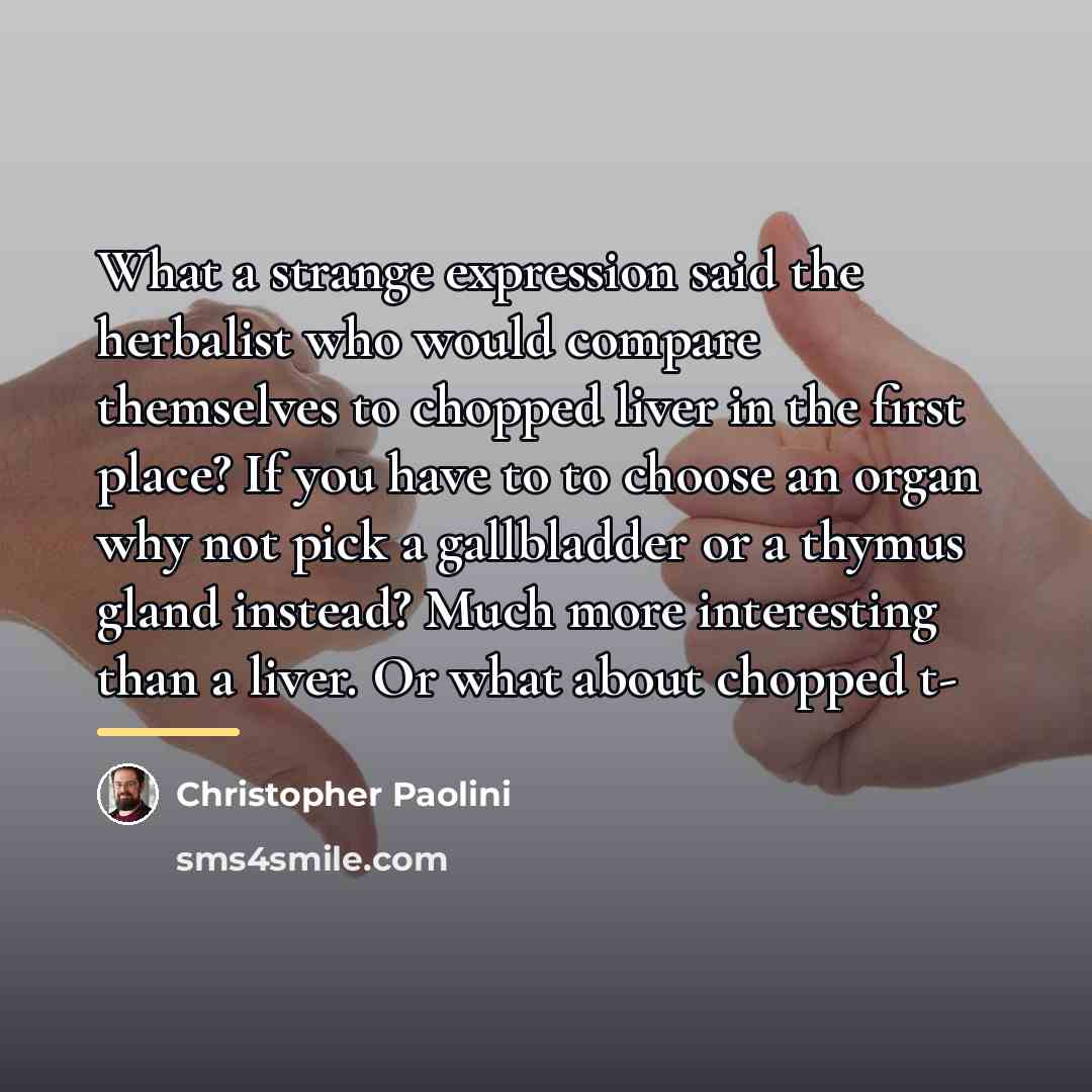 “What a strange expression said the herbalist who would compare…” quote by Christopher Paolini
