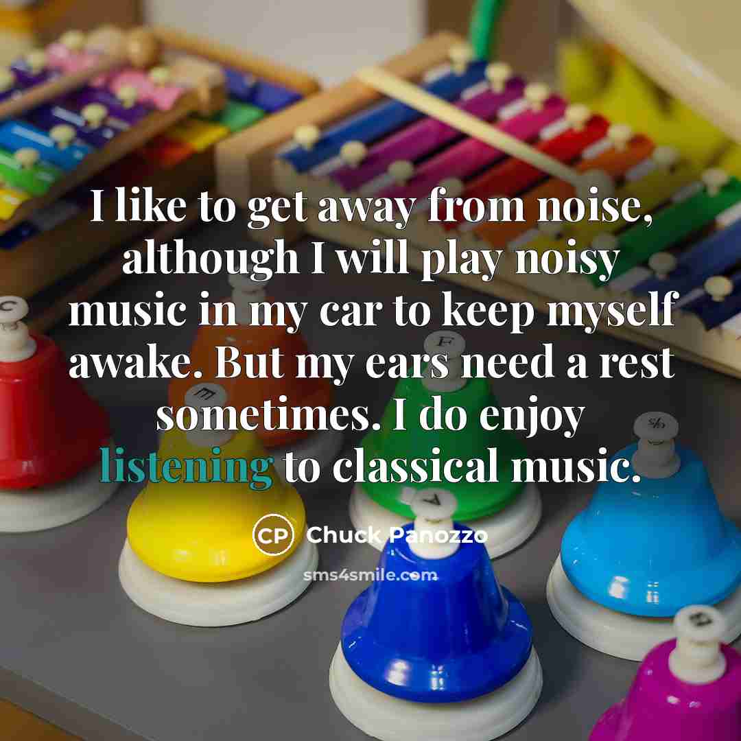 “I like to get away from noise, although I will…” quote by Chuck Panozzo