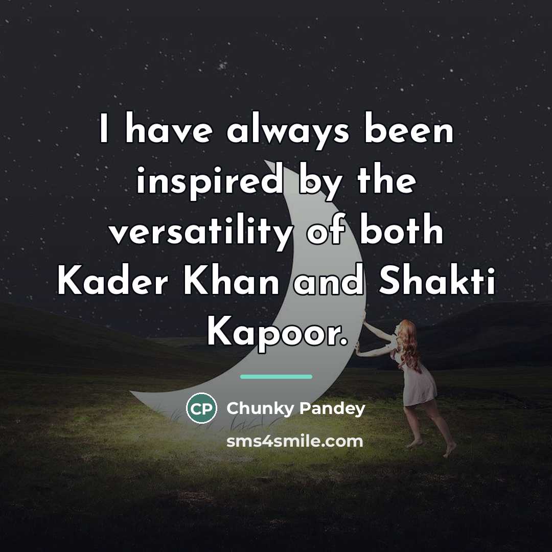 “I have always been inspired by the versatility of both…” quote by Chunky Pandey